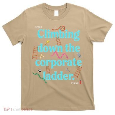 Start Climbing Down The Corporate Ladder T-Shirt