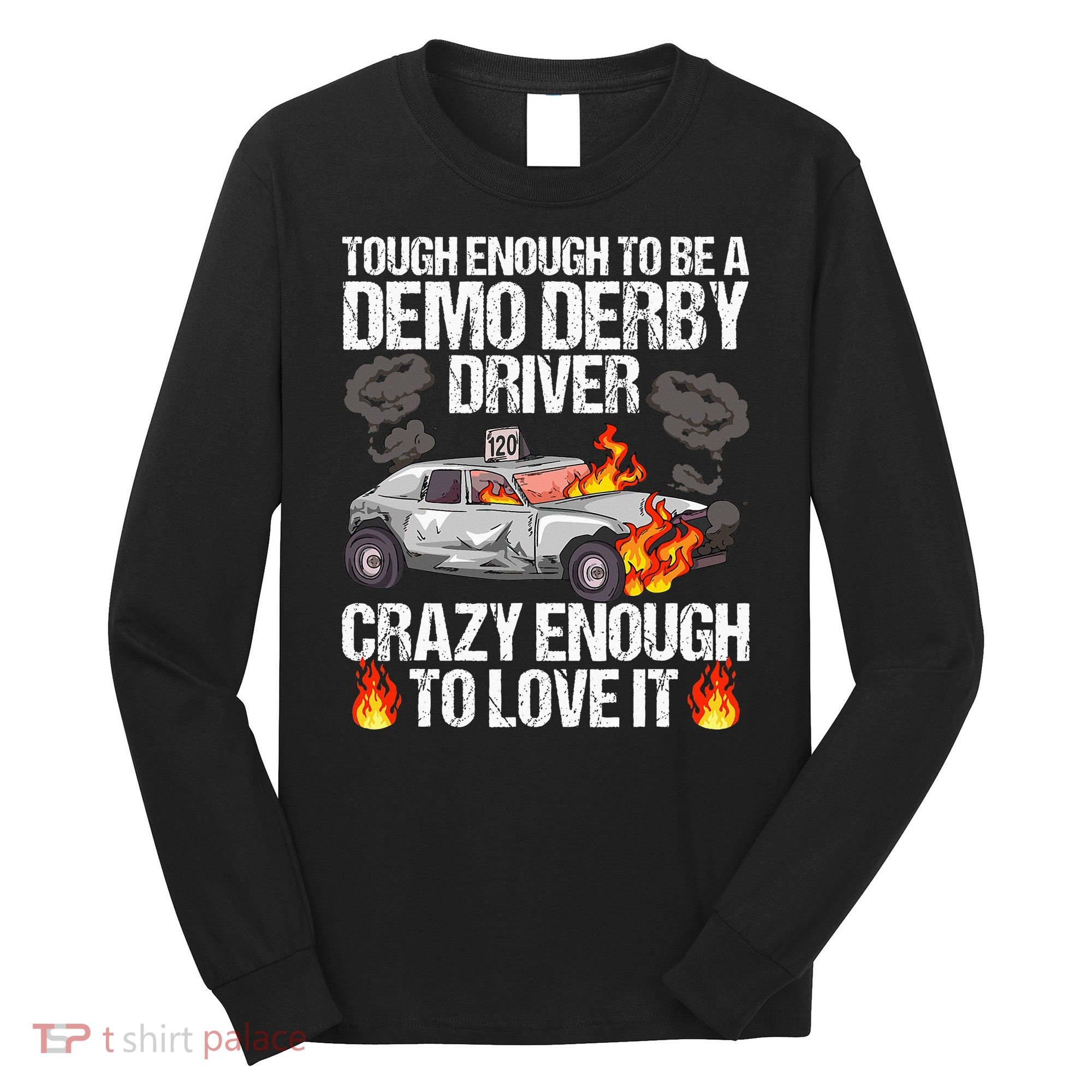 Smashing Cars Demolition Derby Quote For A Demo Derby Driver Long Sleeve Shirt