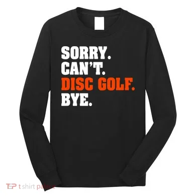Sorry Cant Disc Golf Bye Long Sleeve Shirt