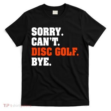 Sorry Cant Disc Golf Bye T-Shirt