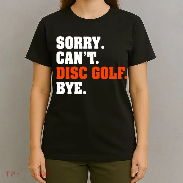 Sorry Cant Disc Golf Bye T-Shirt