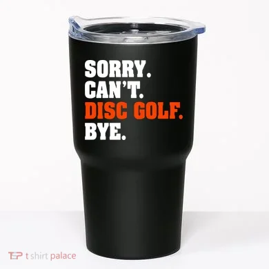 Sorry Cant Disc Golf Bye Tumbler