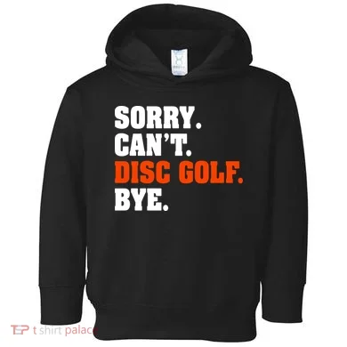 Sorry Cant Disc Golf Bye Toddler Hoodie