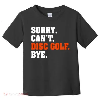 Sorry Cant Disc Golf Bye Toddler T-Shirt