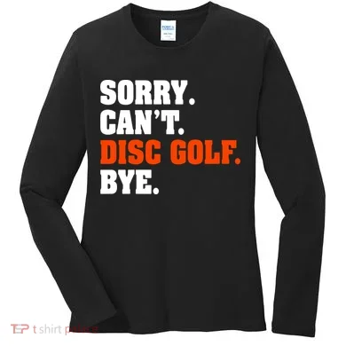 Sorry Cant Disc Golf Bye Women's Long Sleeve Shirt