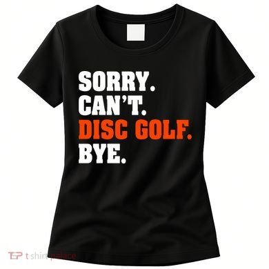 Sorry Cant Disc Golf Bye Women's T-Shirt