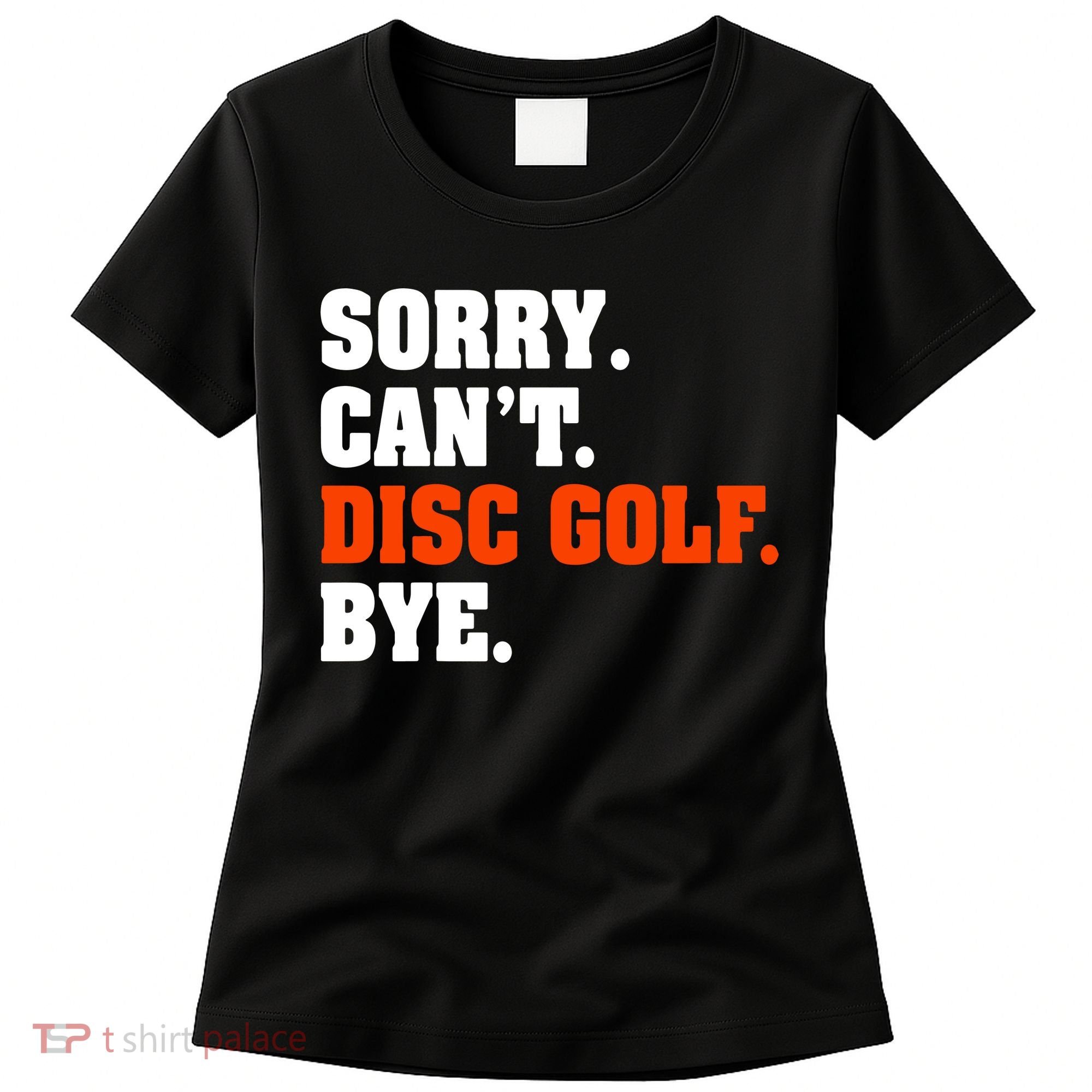 Sorry Cant Disc Golf Bye Women's T-Shirt