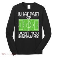 Soccer Coach Funny What Part Of Soccer Don't You Understand Long Sleeve Shirt thumb 0