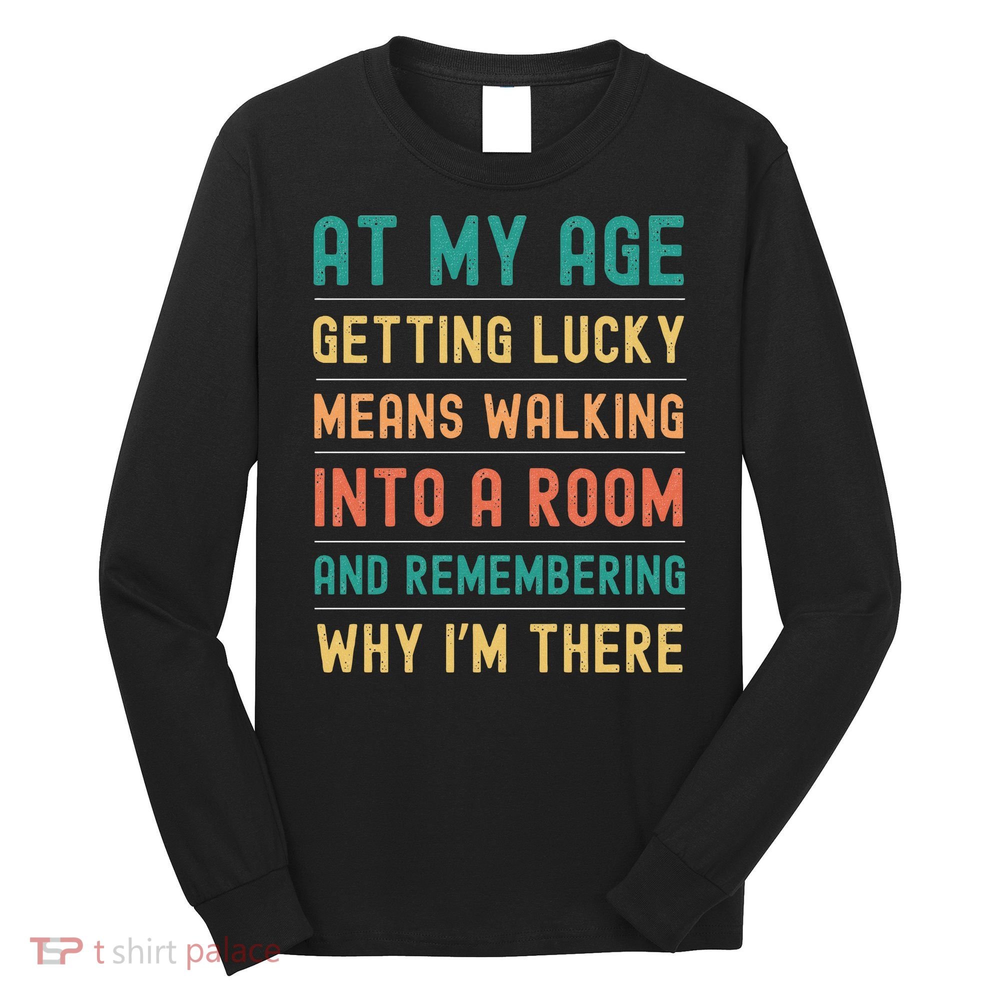 Senior Citizens Funny Saying At My Age Getting Lucky Jokes  Long Sleeve Shirt