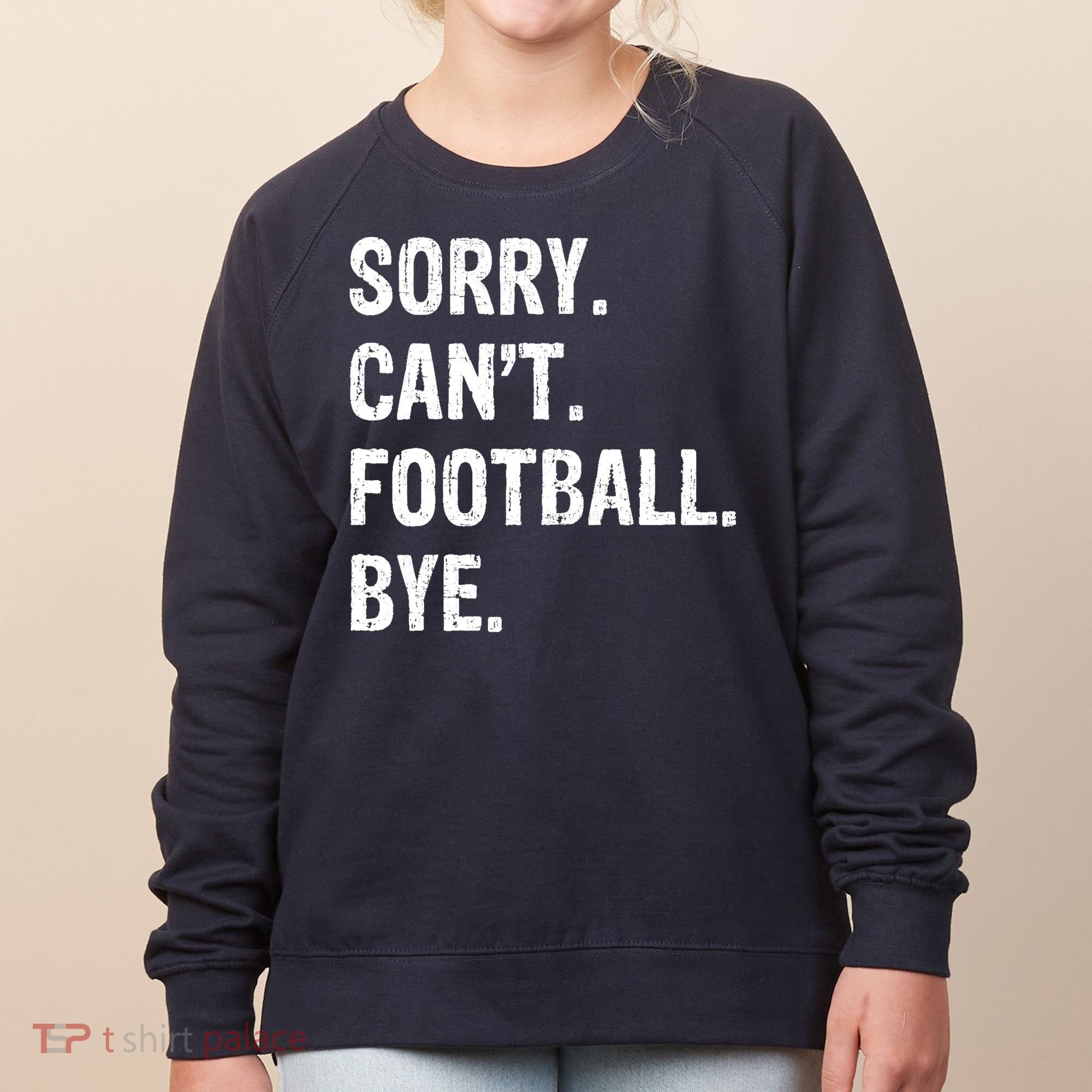 Sorry. CanT. Football. Bye. Women's Sweatshirt