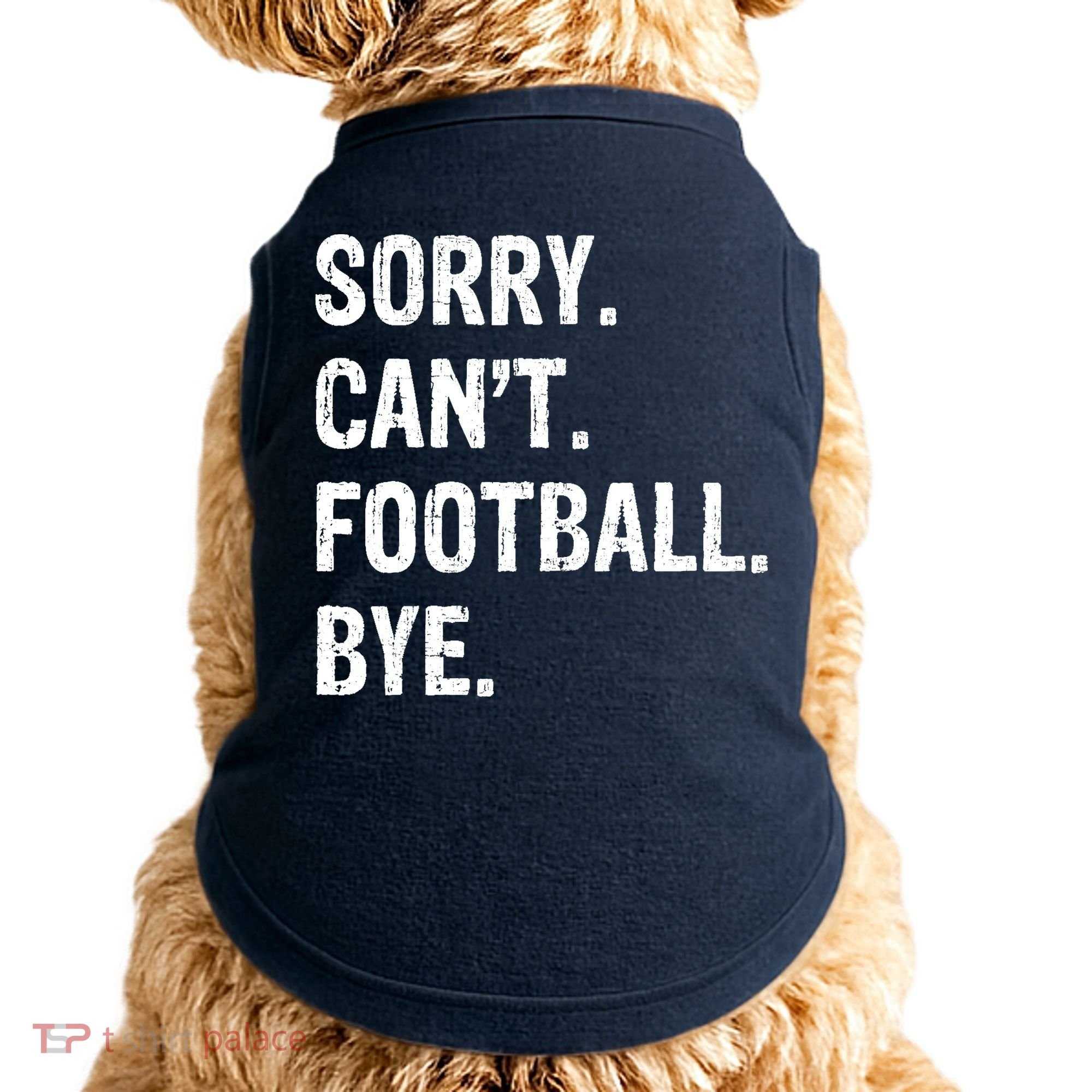 Sorry. CanT. Football. Bye. Doggie Tank