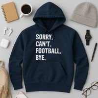 Sorry. CanT. Football. Bye. Hoodie thumb 3