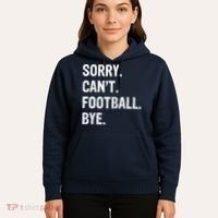 Sorry. CanT. Football. Bye. Hoodie thumb 5