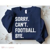 Sorry. CanT. Football. Bye. Sweatshirt thumb 2