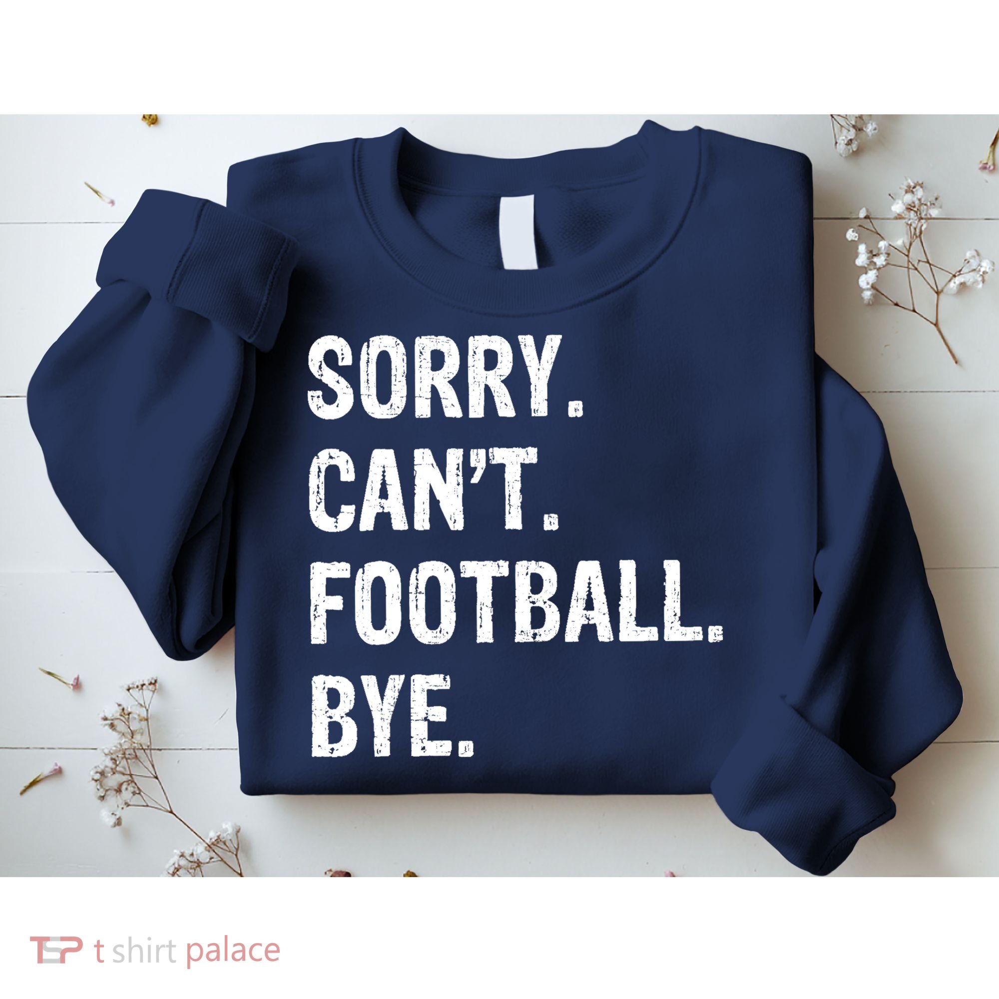 Sorry. CanT. Football. Bye. Sweatshirt