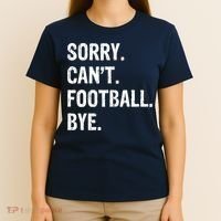 Sorry. CanT. Football. Bye. T-Shirt thumb 4