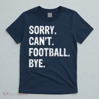 Sorry. CanT. Football. Bye. T-Shirt thumb 5