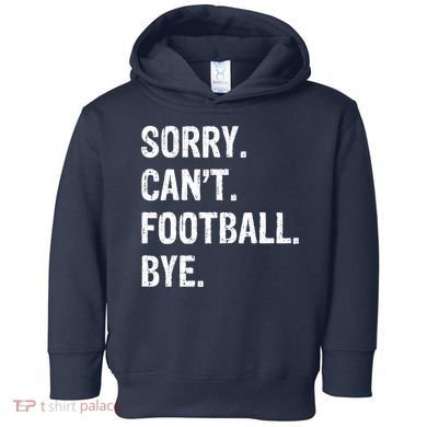 Sorry. CanT. Football. Bye. Toddler Hoodie