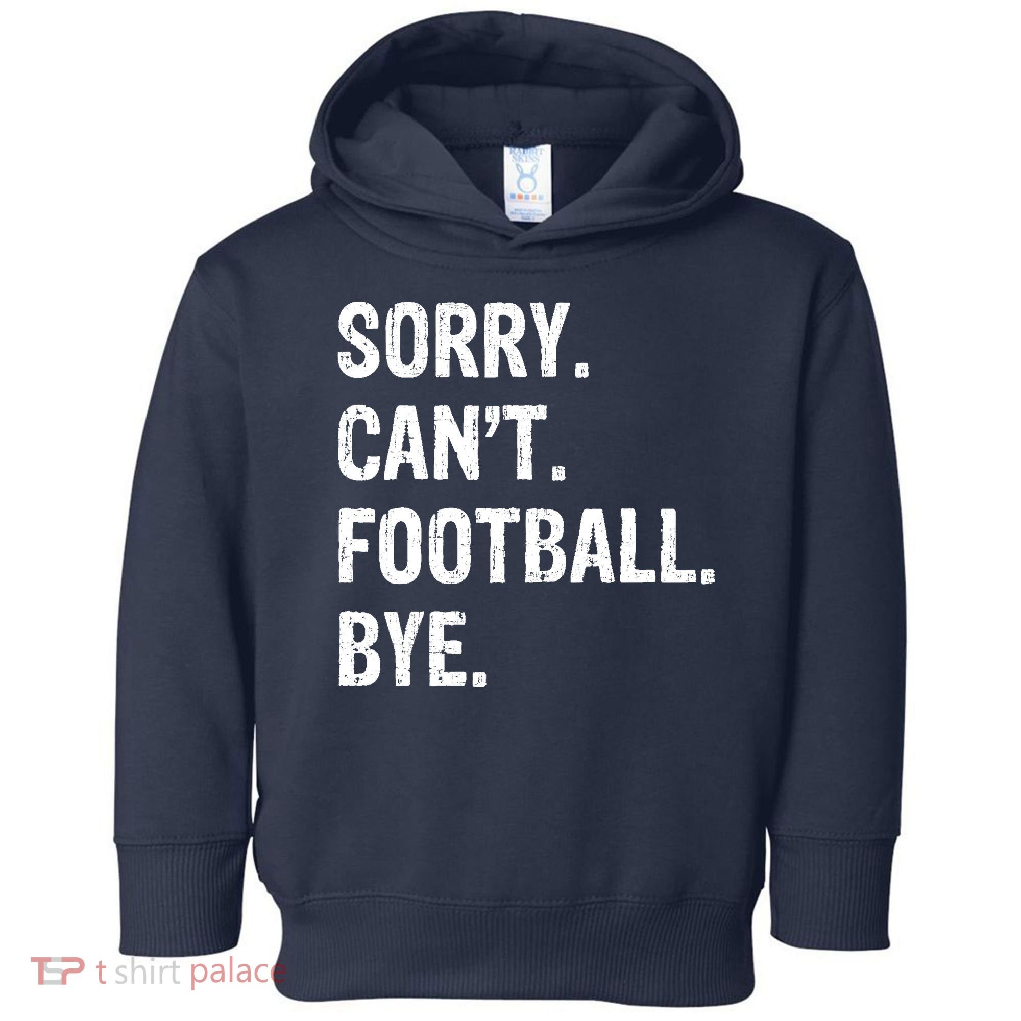 Sorry. CanT. Football. Bye. Toddler Hoodie