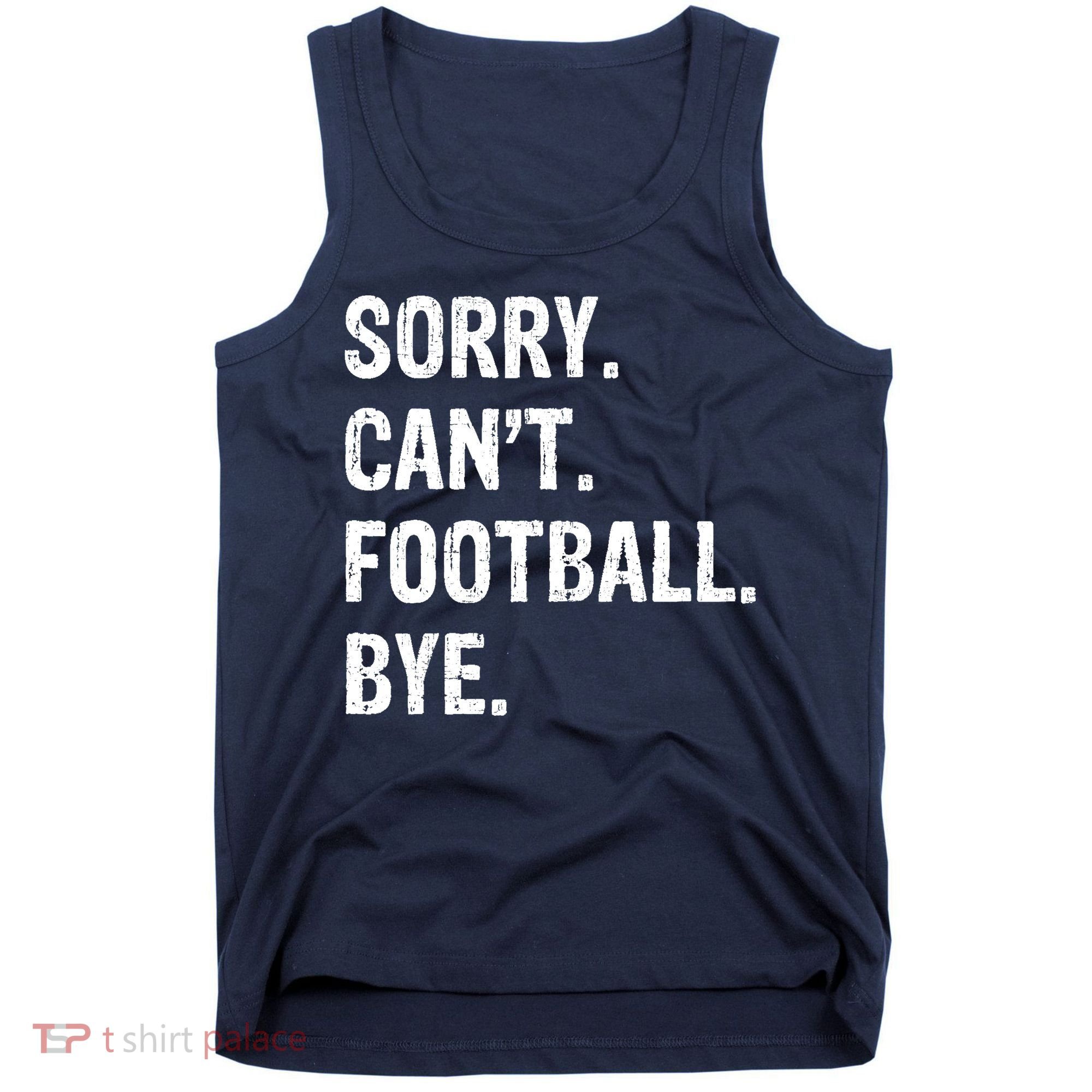 Sorry. CanT. Football. Bye. Tank Top
