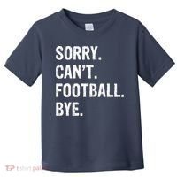 Sorry. CanT. Football. Bye. Toddler T-Shirt thumb 0