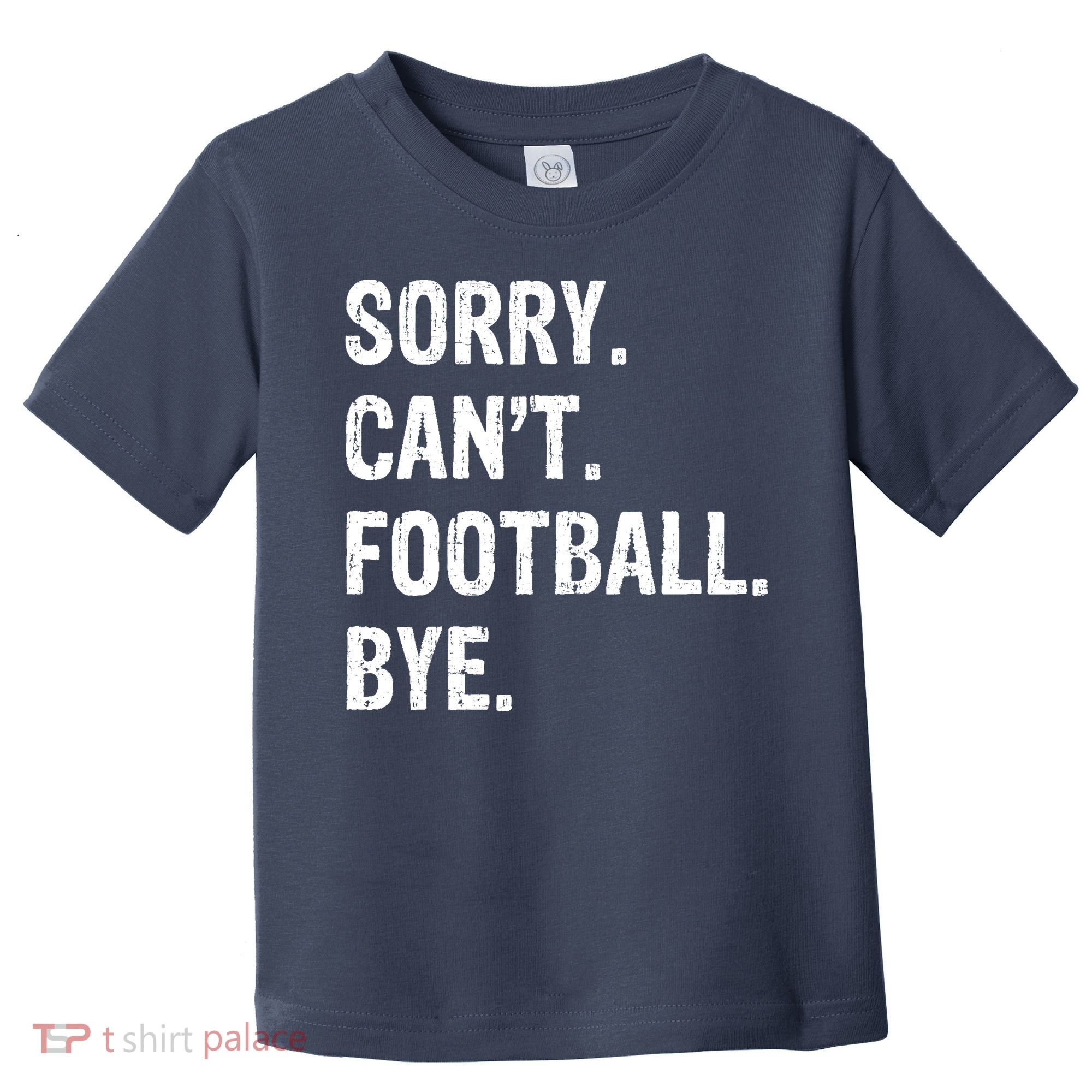 Sorry. CanT. Football. Bye. Toddler T-Shirt