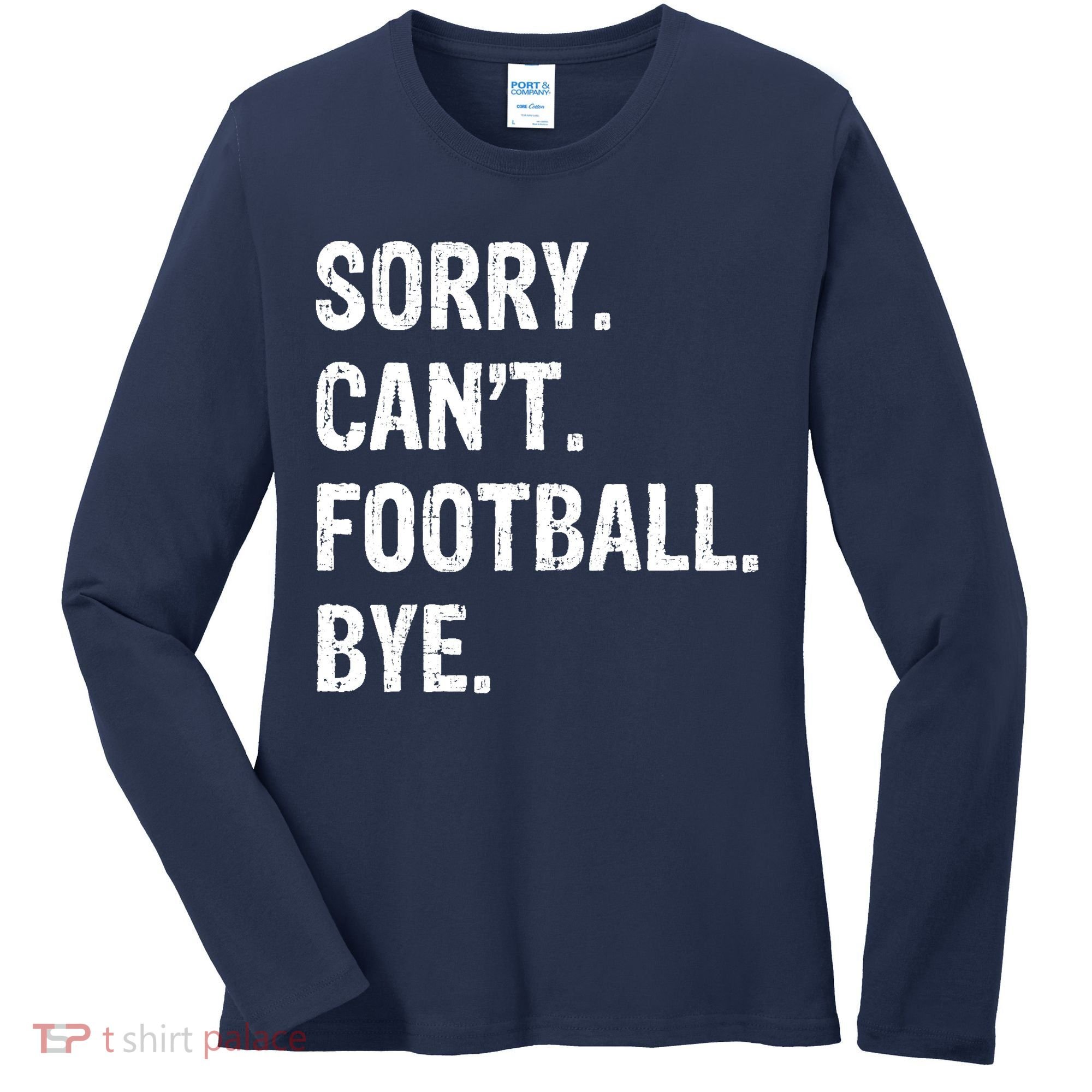 Sorry. CanT. Football. Bye. Women's Long Sleeve Shirt