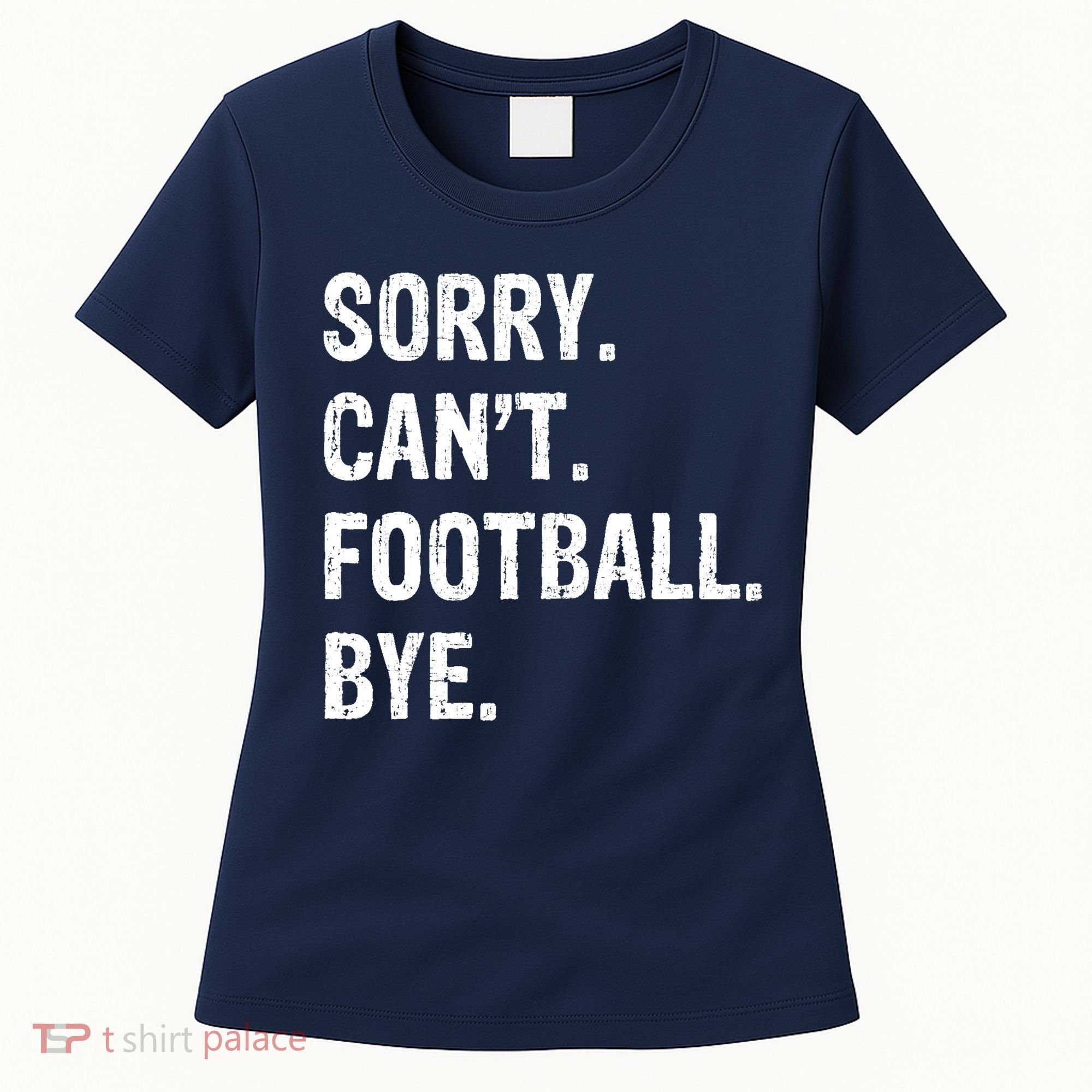 Sorry. CanT. Football. Bye. Women's T-Shirt