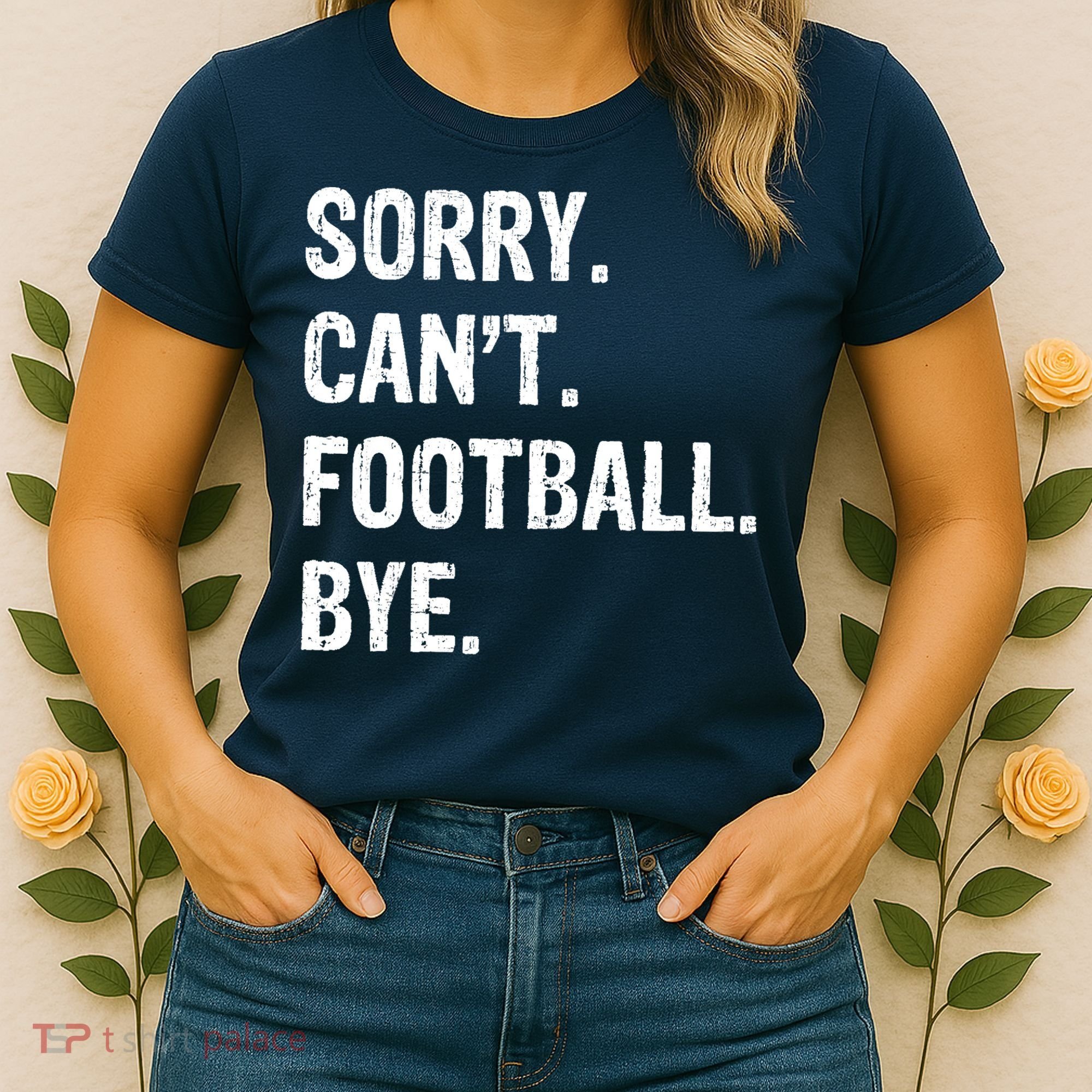 Sorry. CanT. Football. Bye. Women's T-Shirt