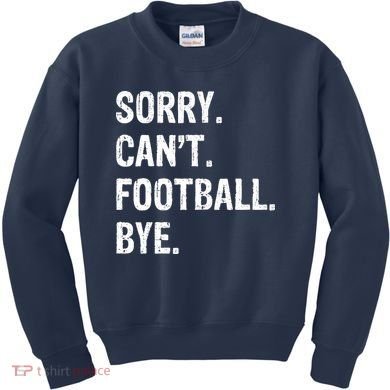 Sorry. CanT. Football. Bye. Kids Sweatshirt