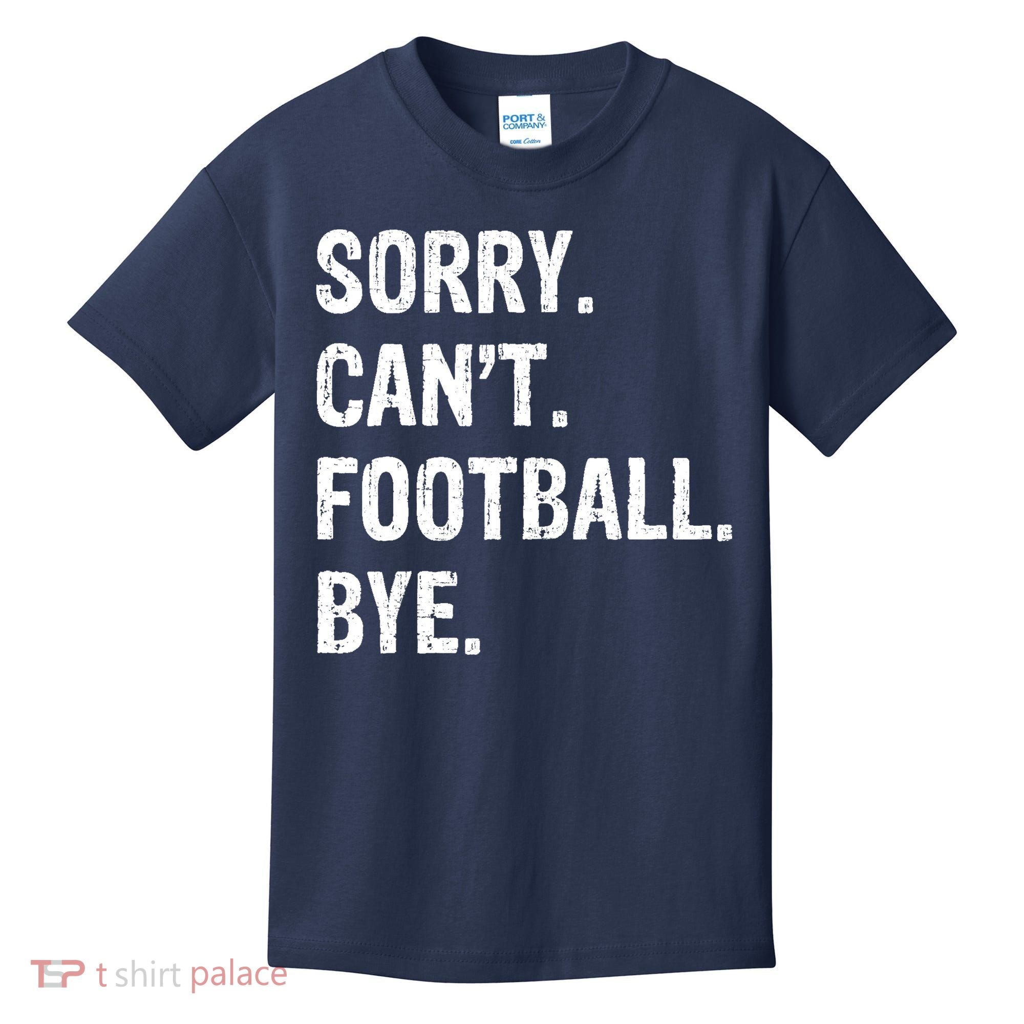 Sorry. CanT. Football. Bye. Kids T-Shirt