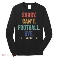 Sorry Can't Football Bye Funny Saying Long Sleeve Shirt thumb 0