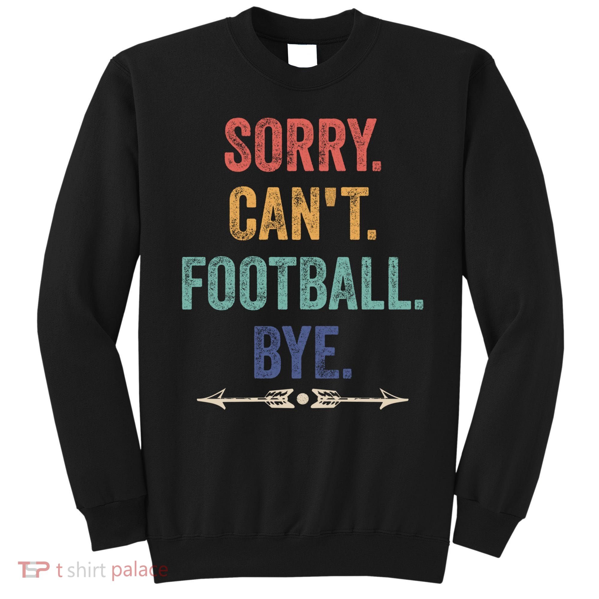 Sorry Can't Football Bye Funny Saying Sweatshirt