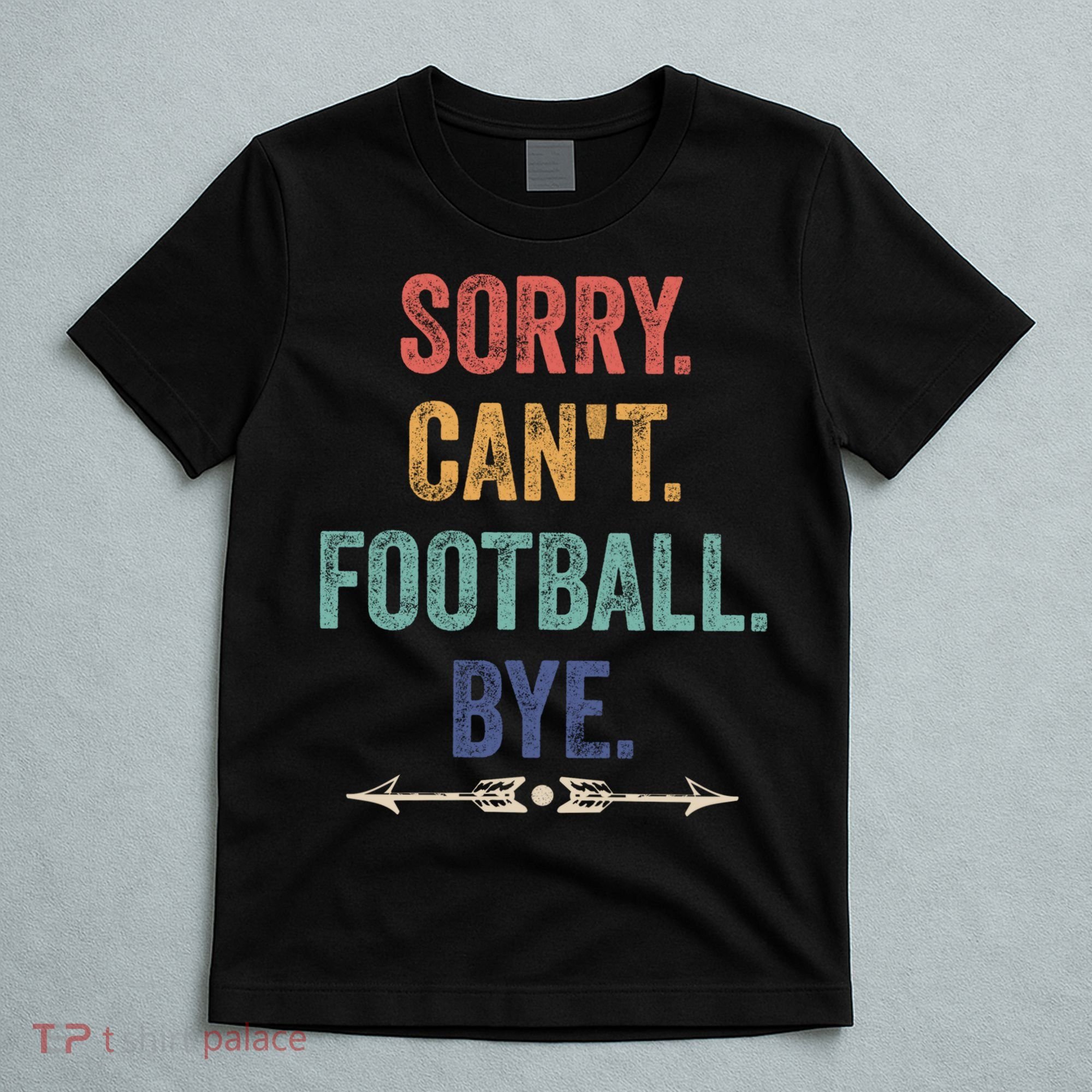 Sorry Can't Football Bye Funny Saying T-Shirt