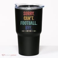Sorry Can't Football Bye Funny Saying Tumbler thumb 0