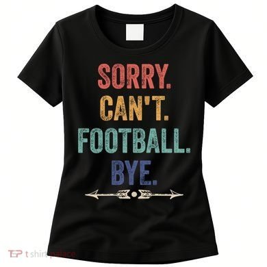 Sorry Can't Football Bye Funny Saying Women's T-Shirt