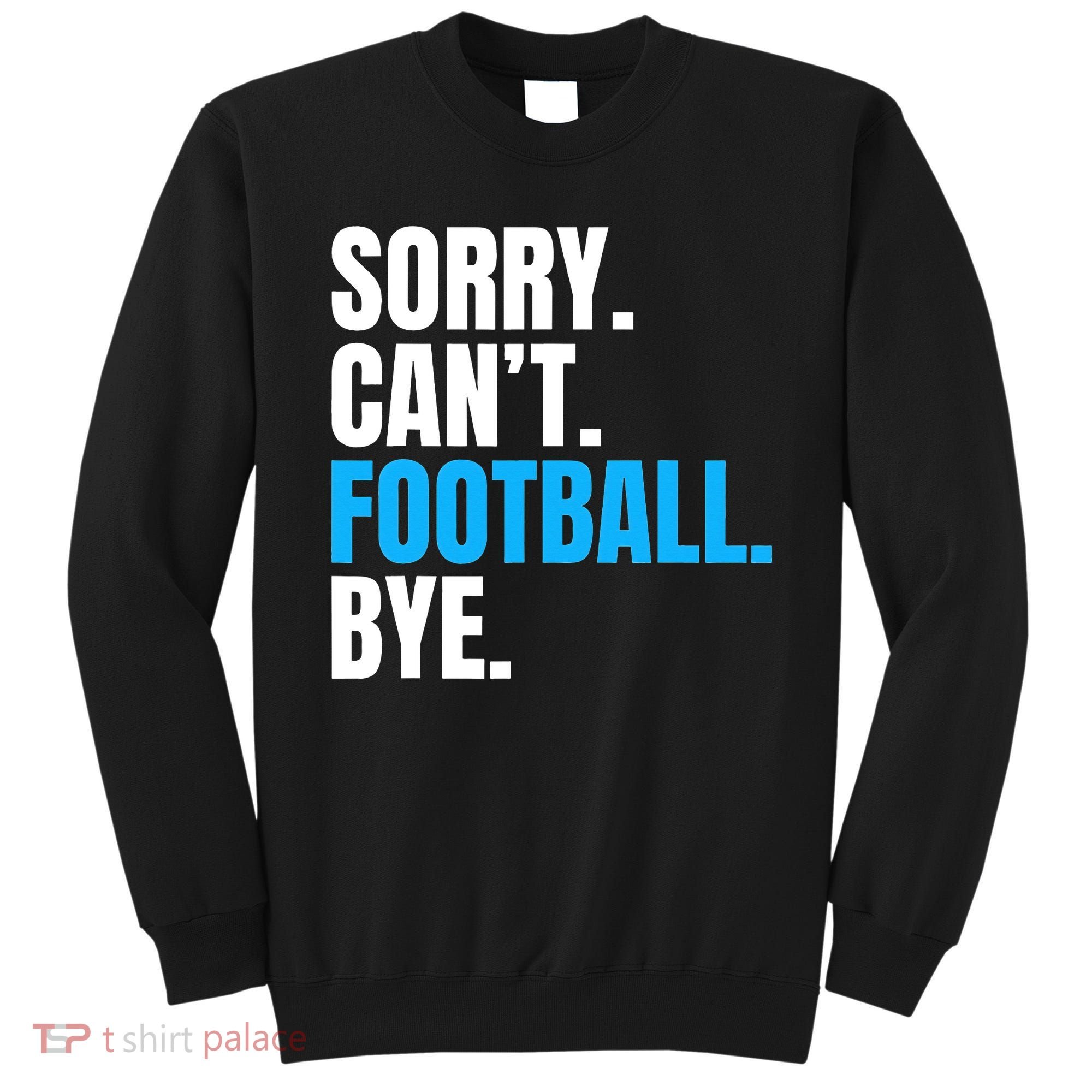 Sorry Can't Football Bye Funny Football Player Lover Sweatshirt