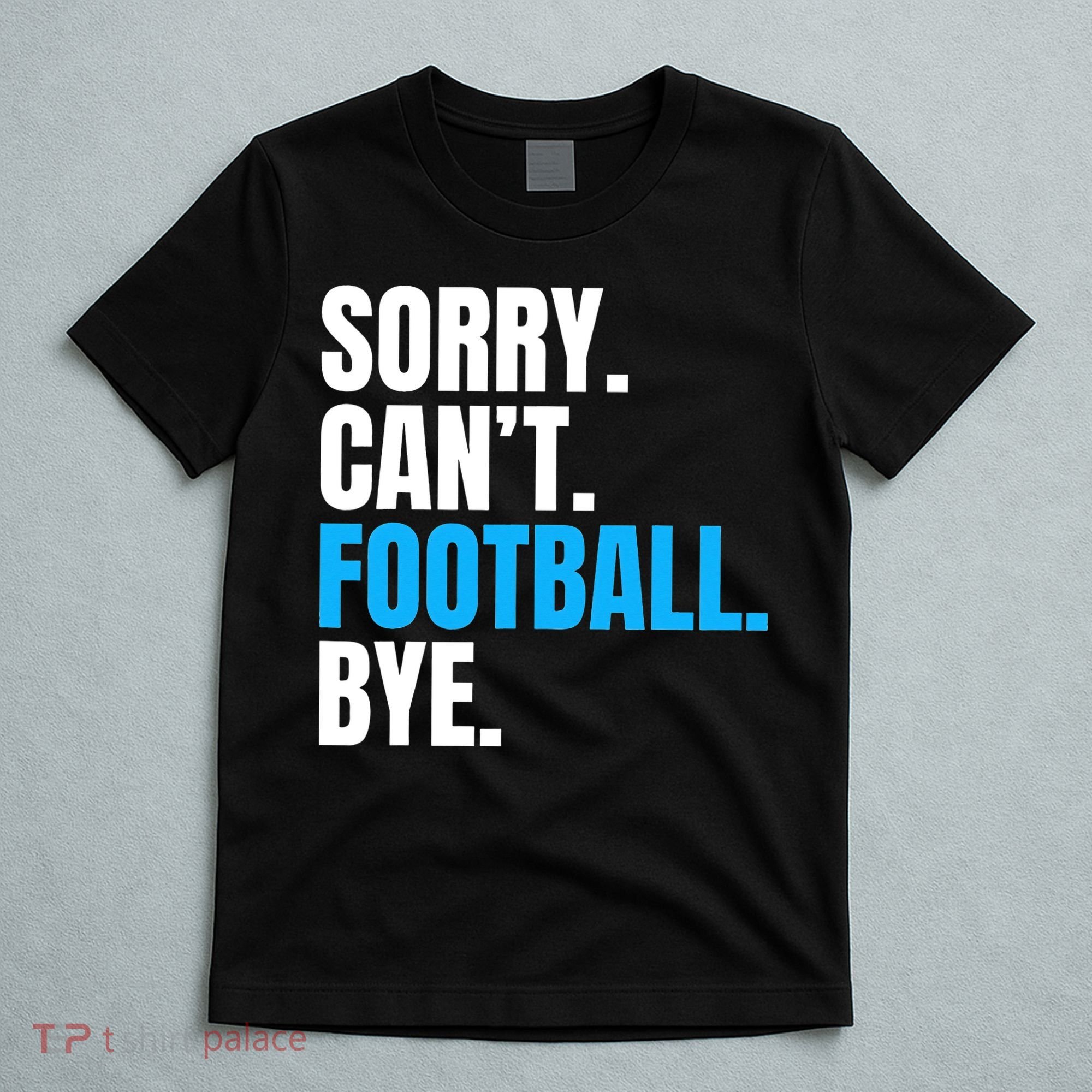 Sorry Can't Football Bye Funny Football Player Lover T-Shirt