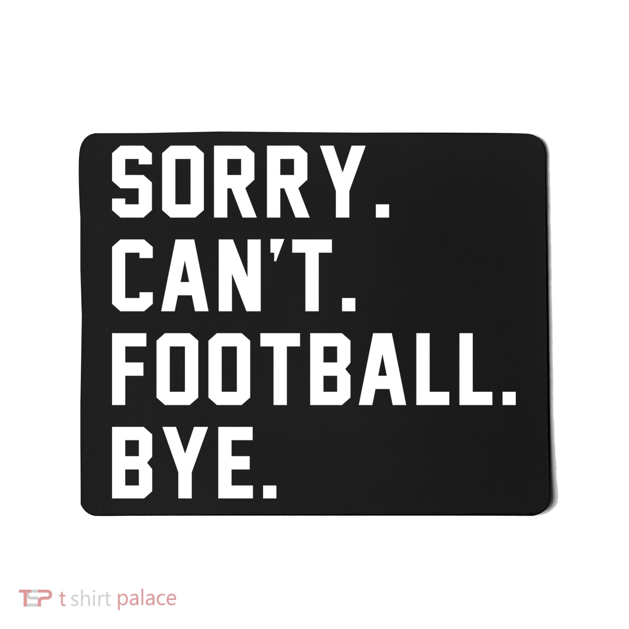 Sorry Cant Football Bye Mousepad