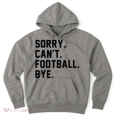 Sorry Cant Football Bye Hoodie