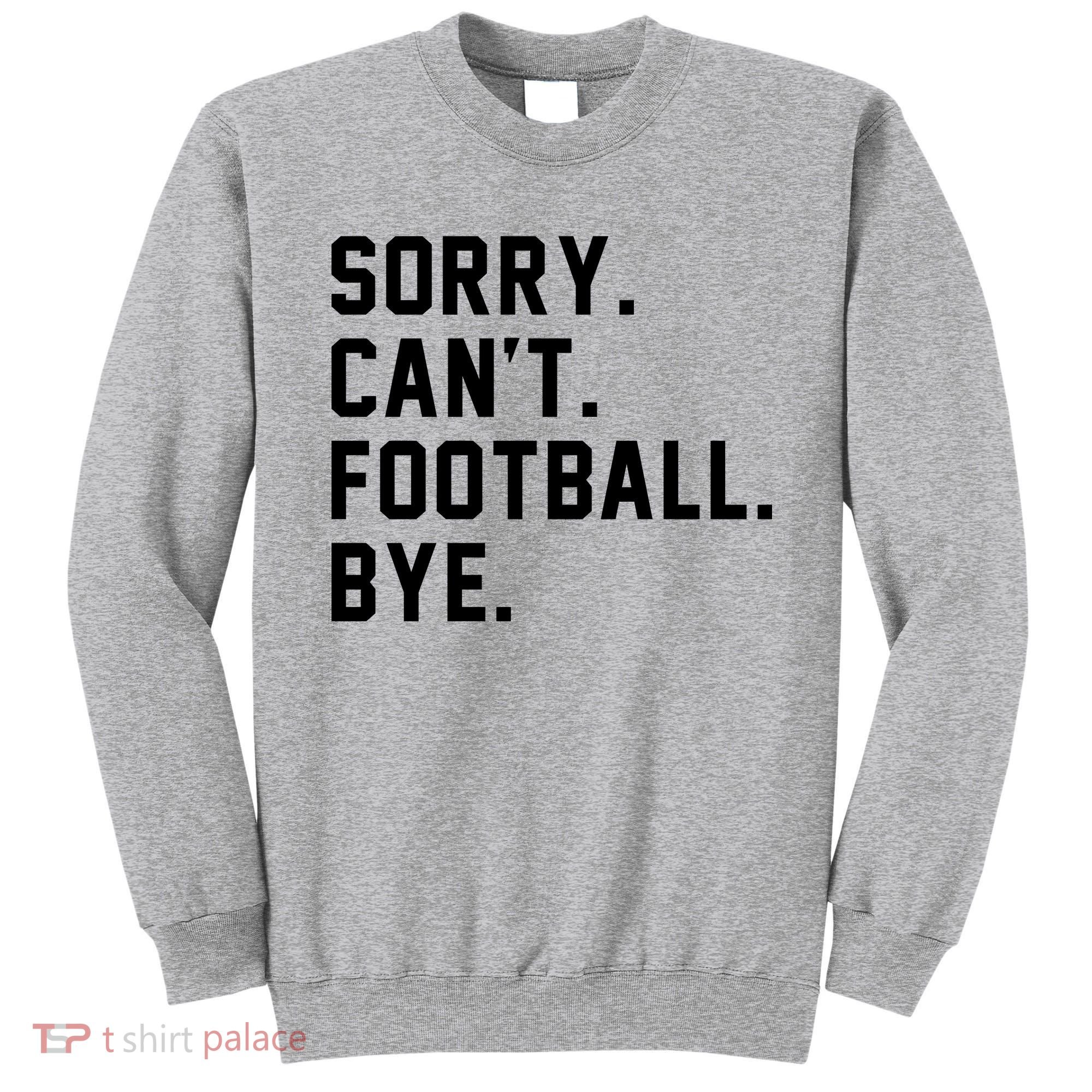 Sorry Cant Football Bye Sweatshirt