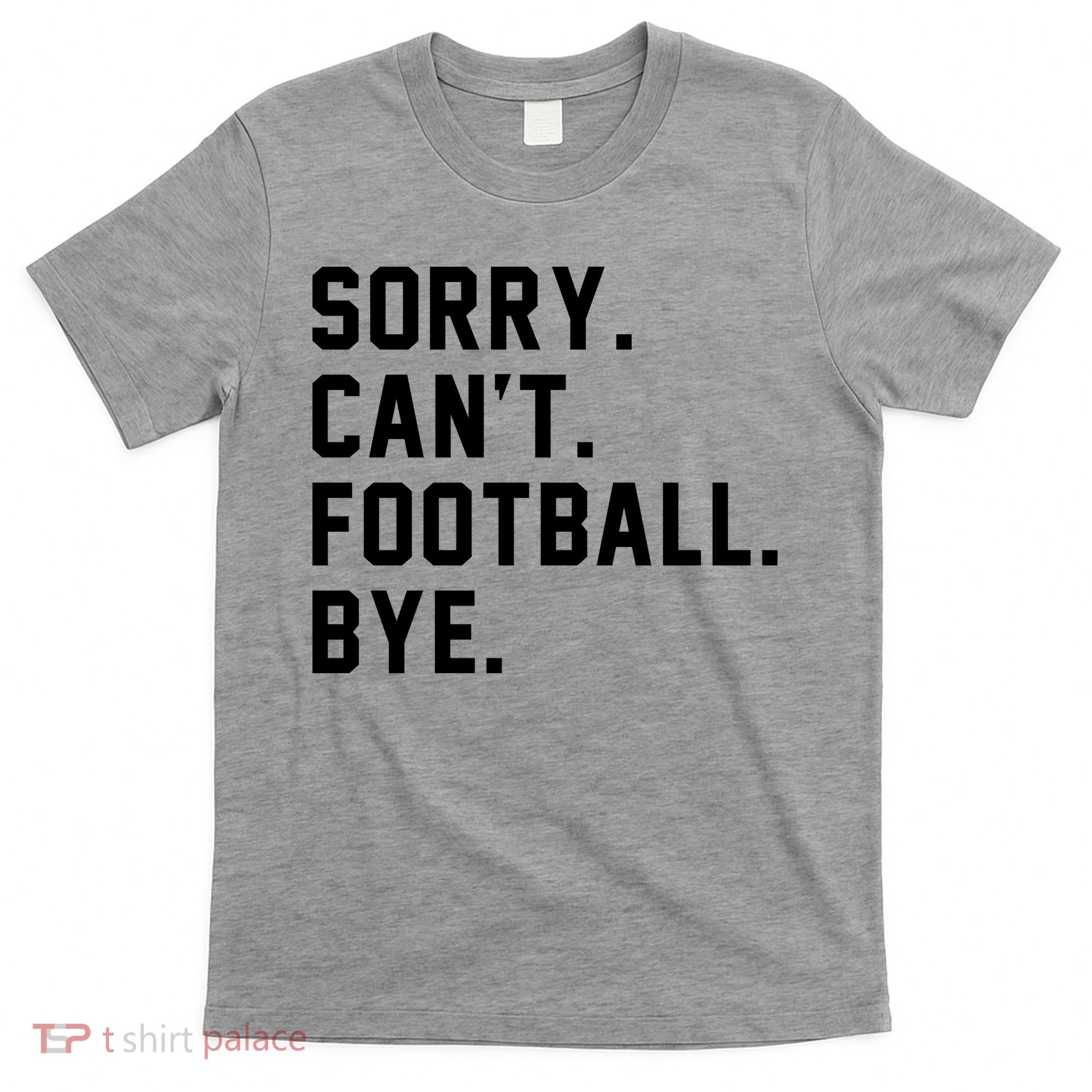 Sorry Cant Football Bye T-Shirt