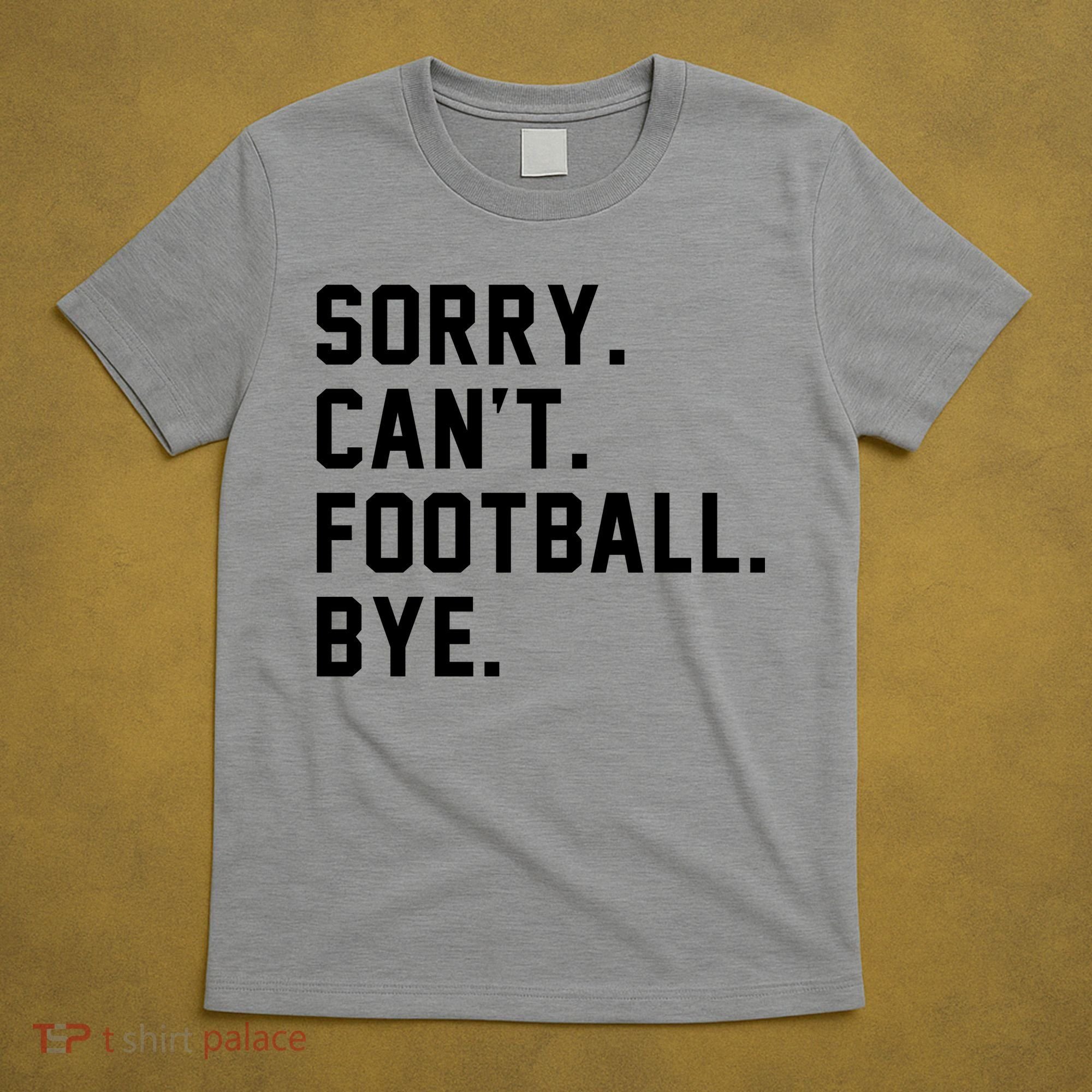 Sorry Cant Football Bye T-Shirt