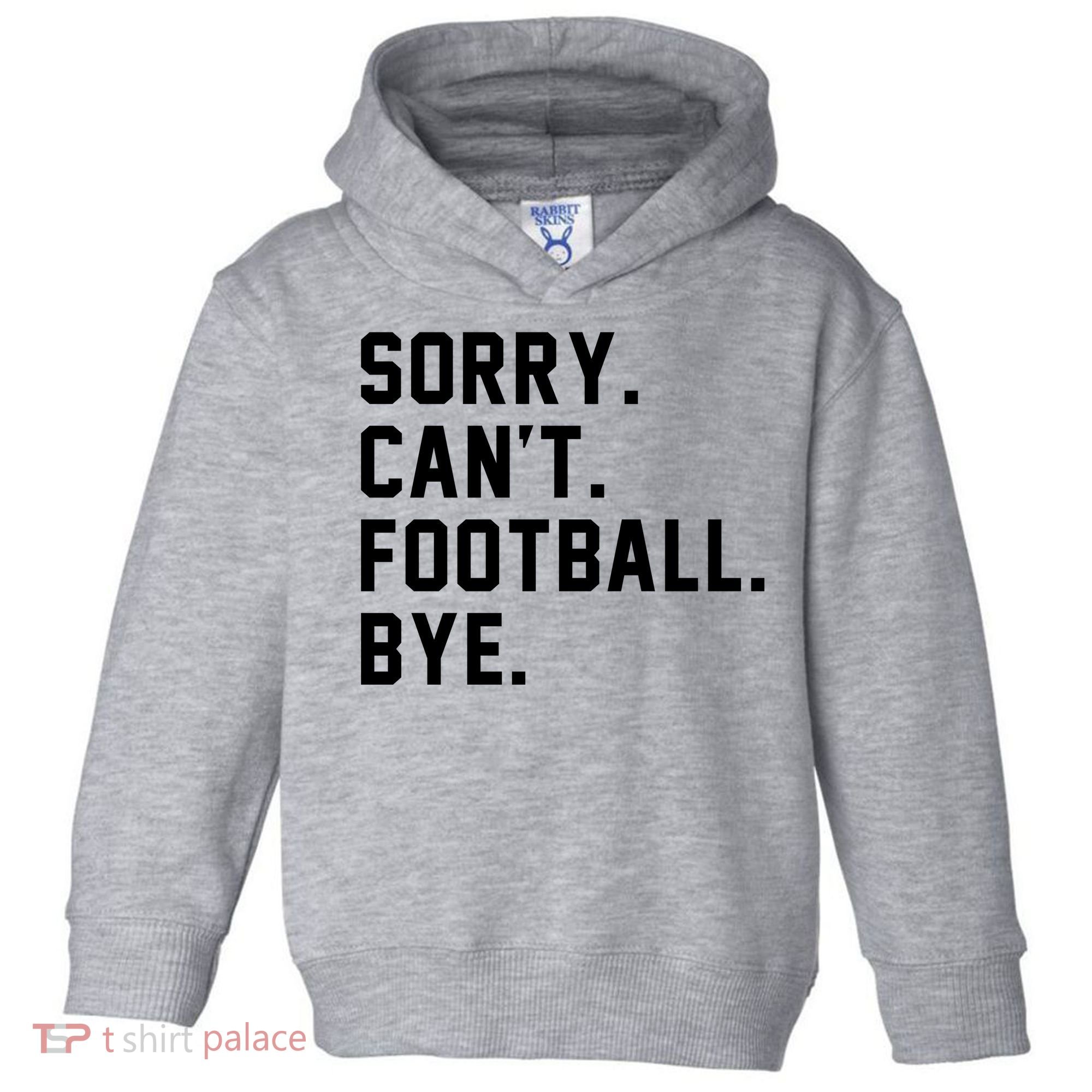 Sorry Cant Football Bye Toddler Hoodie