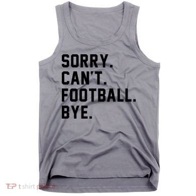Sorry Cant Football Bye Tank Top