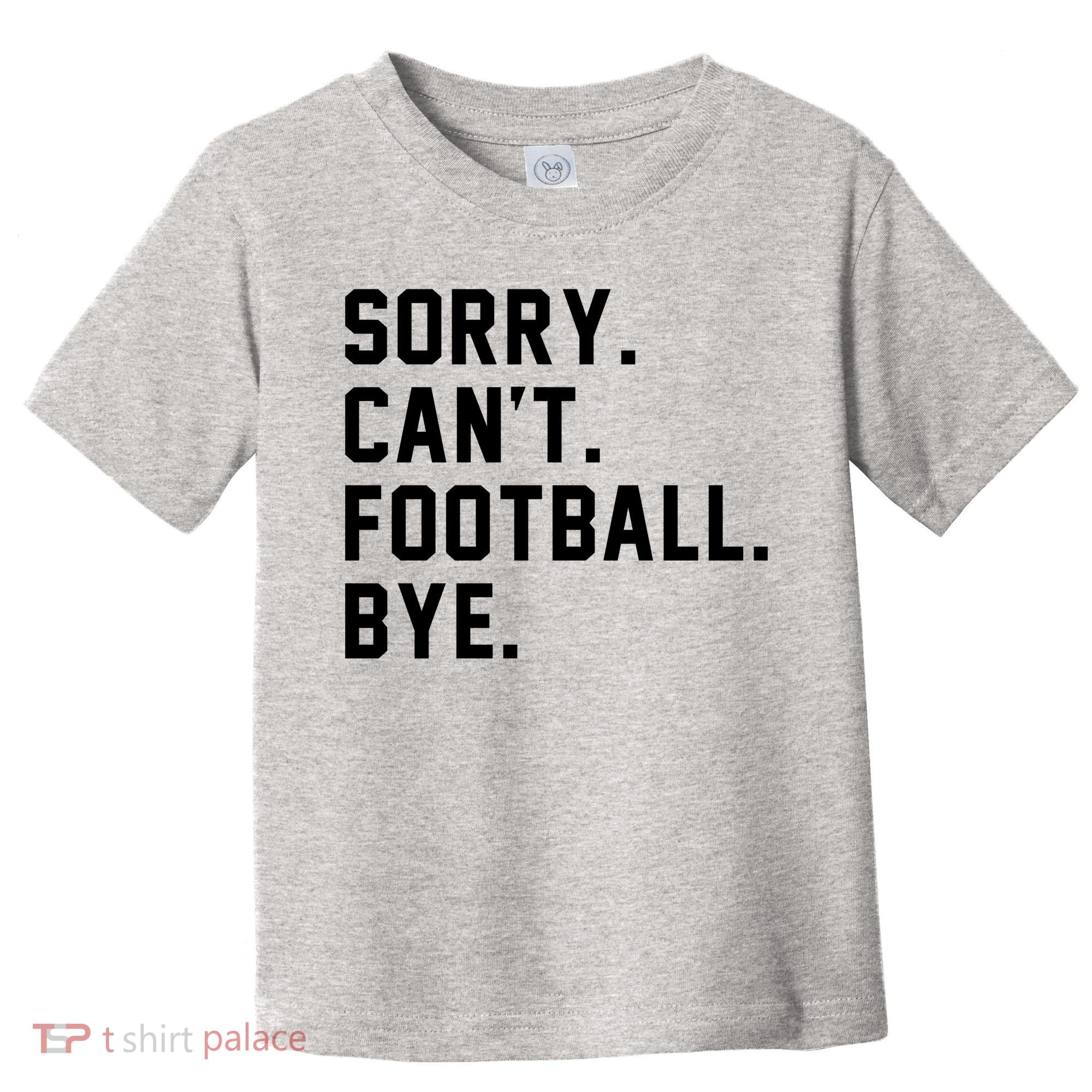 Sorry Cant Football Bye Toddler T-Shirt