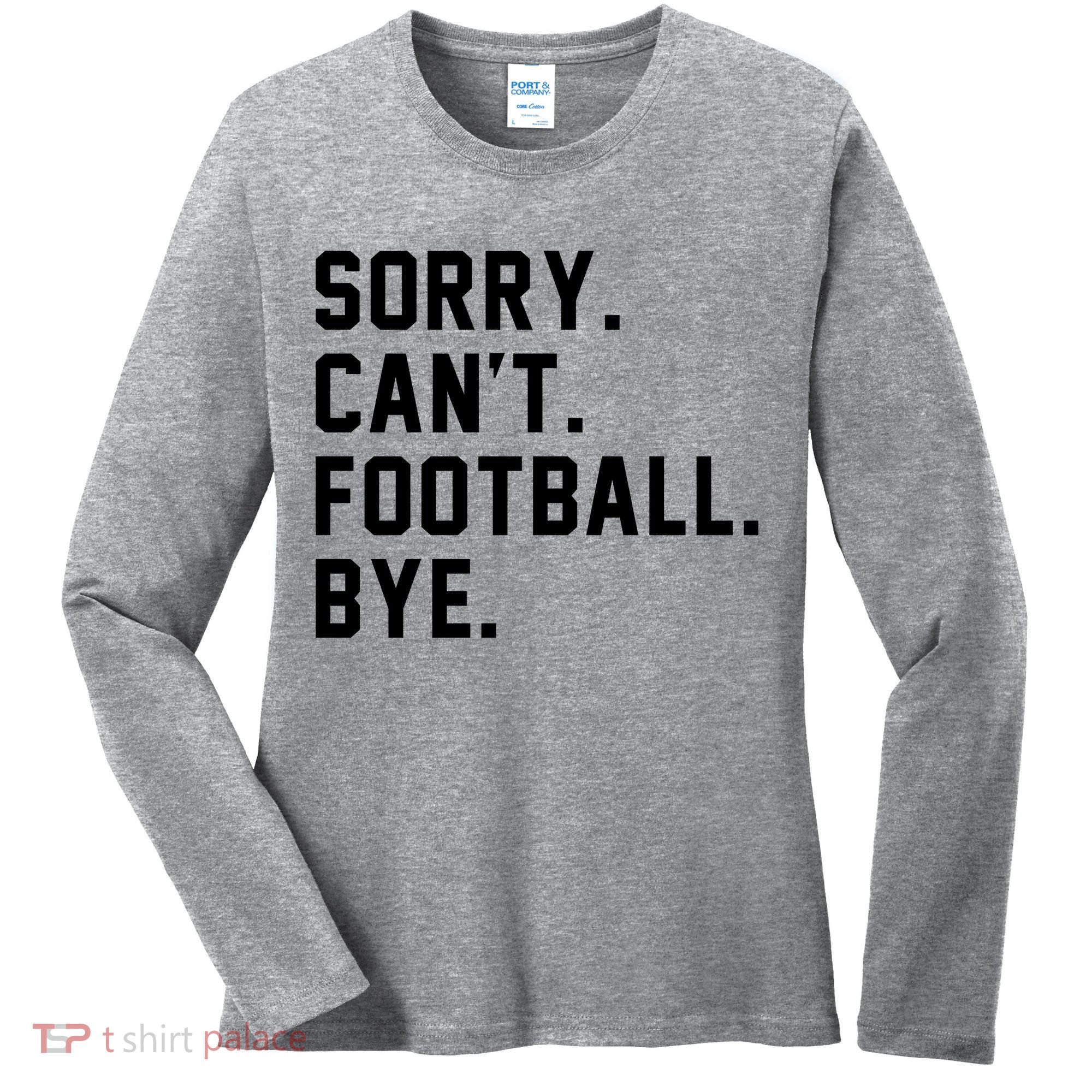 Sorry Cant Football Bye Women's Long Sleeve Shirt