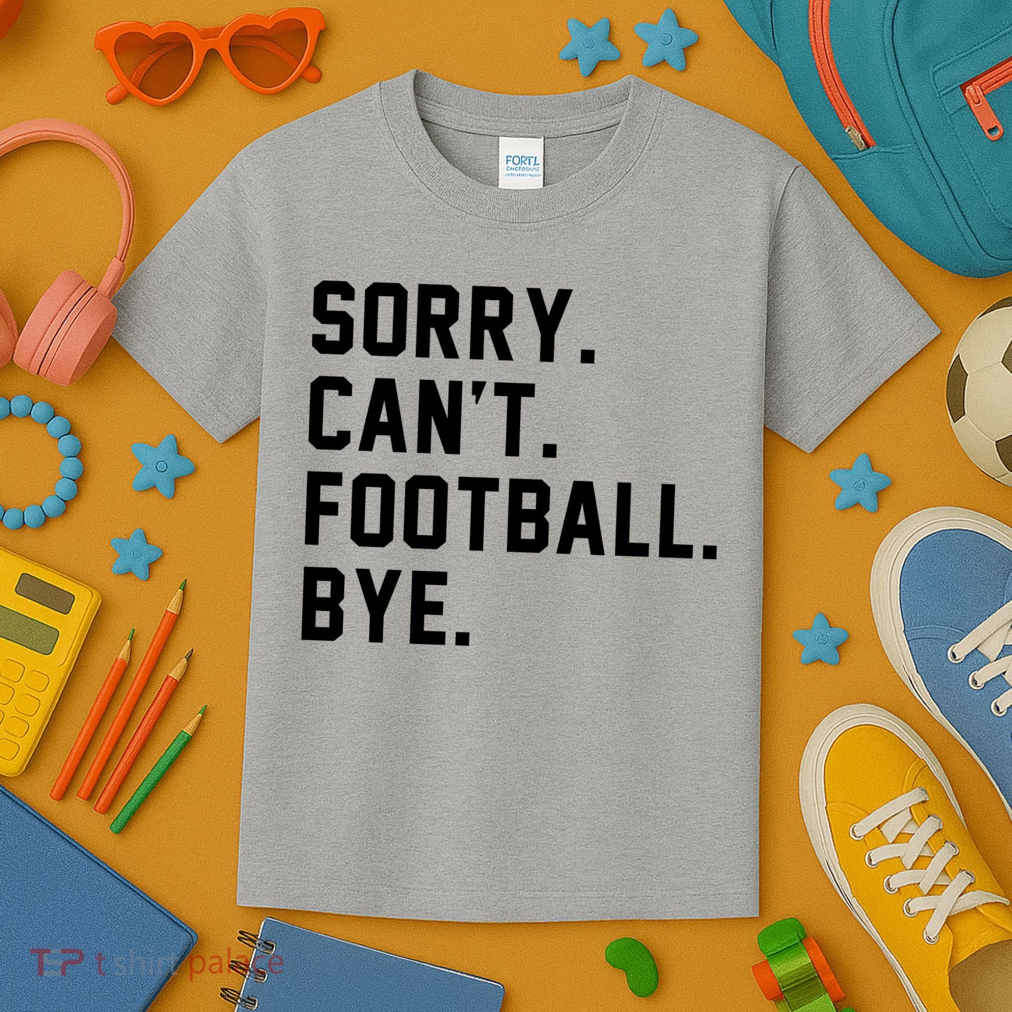 Sorry Cant Football Bye Kids T-Shirt