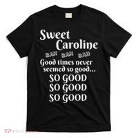 Sweet Caroline Good Times So Good So Good So Good T-Shirt thumb 0
