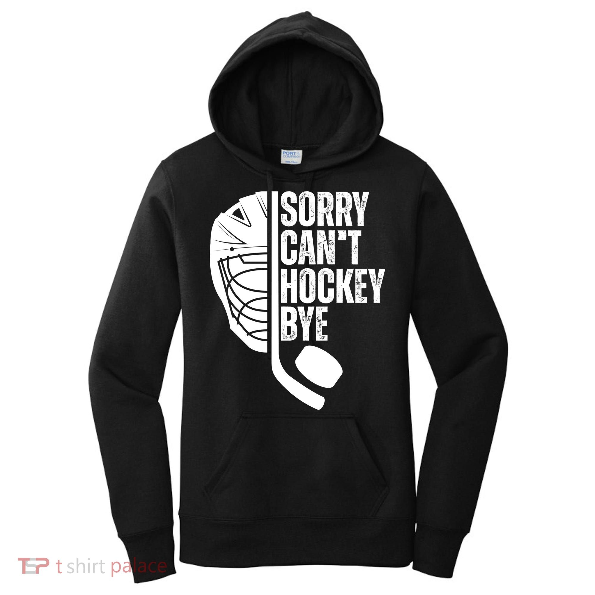 Sorry Cant Hockey Bye Hockey Player Funny Hockey Lovers Great Gift Women's Hoodie